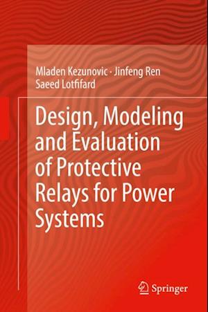 Design, Modeling and Evaluation of Protective Relays for Power Systems