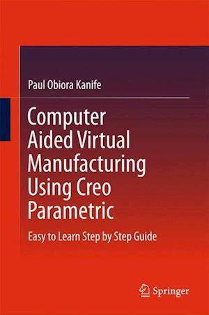 Computer Aided Virtual Manufacturing Using Creo Parametric