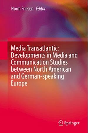 Media Transatlantic: Developments in Media and Communication Studies between North American and German-speaking Europe