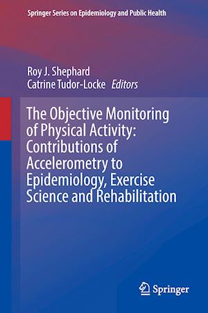 The Objective Monitoring of Physical Activity: Contributions of Accelerometry to Epidemiology, Exercise Science and Rehabilitation