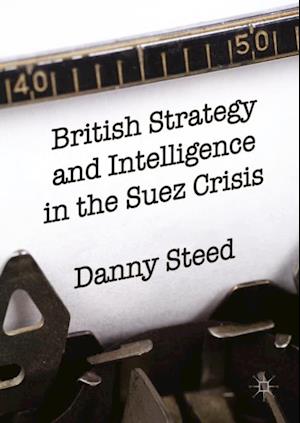 British Strategy and Intelligence in the Suez Crisis