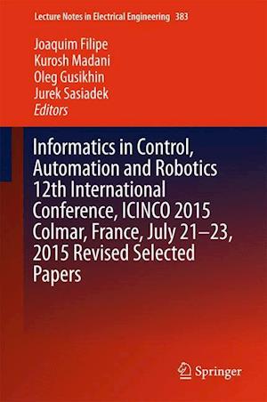 Informatics in Control, Automation and Robotics 12th International Conference, ICINCO 2015 Colmar, France, July 21-23, 2015 Revised Selected Papers