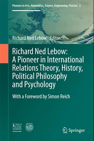 Richard Ned Lebow: A Pioneer in International Relations Theory, History, Political Philosophy and Psychology