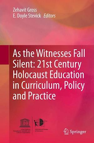 As the Witnesses Fall Silent: 21st Century Holocaust Education in Curriculum, Policy and Practice