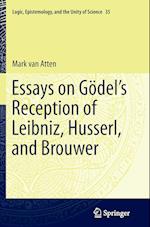 Essays on Go¨del’s Reception of Leibniz, Husserl, and Brouwer