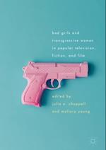 Bad Girls and Transgressive Women in Popular Television, Fiction, and Film