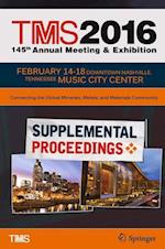 TMS 2016 145th Annual Meeting & Exhibition, Annual Meeting Supplemental Proceedings