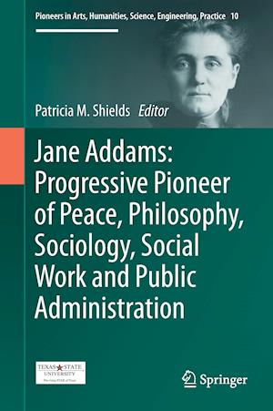 Jane Addams: Progressive Pioneer of Peace, Philosophy, Sociology, Social Work and Public Administration