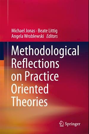 Methodological Reflections on Practice Oriented Theories