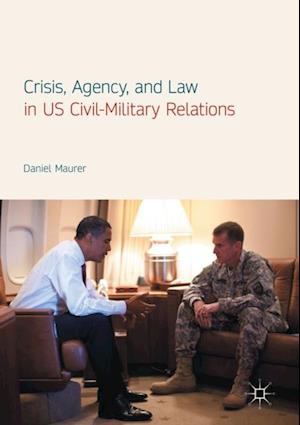 Crisis, Agency, and Law in US Civil-Military Relations