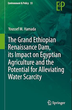 The Grand Ethiopian Renaissance Dam, its Impact on Egyptian Agriculture and the Potential for Alleviating Water Scarcity