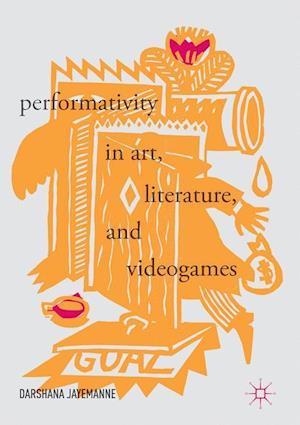 Performativity in Art, Literature, and Videogames