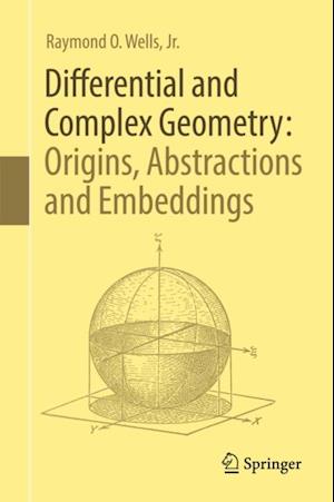 Differential and Complex Geometry: Origins, Abstractions and Embeddings