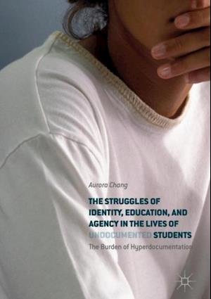 Struggles of Identity, Education, and Agency in the Lives of Undocumented Students