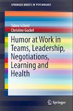 Humor at Work in Teams, Leadership, Negotiations, Learning and Health