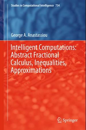 Intelligent Computations: Abstract Fractional Calculus, Inequalities, Approximations