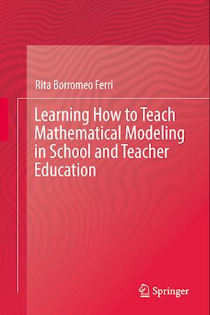 Learning How to Teach Mathematical Modeling in School and Teacher Education