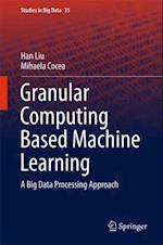 Granular Computing Based Machine Learning