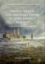 France, Mexico and Informal Empire in Latin America, 1820-1867