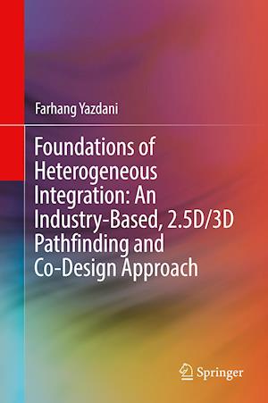 Foundations of Heterogeneous Integration: An Industry-Based, 2.5D/3D Pathfinding and Co-Design Approach