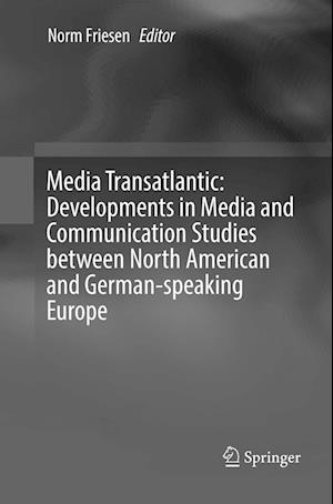 Media Transatlantic: Developments in Media and Communication Studies between North American and German-speaking Europe