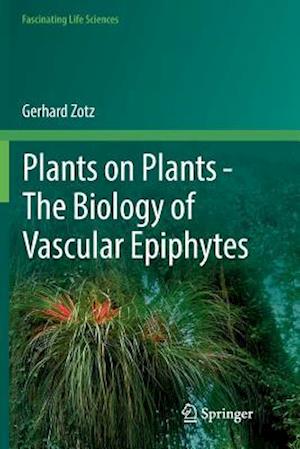 Plants on Plants - The Biology of Vascular Epiphytes