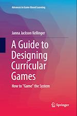 A Guide to Designing Curricular Games