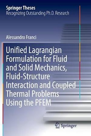 Unified Lagrangian Formulation for Fluid and Solid Mechanics, Fluid-Structure Interaction and Coupled Thermal Problems Using the PFEM