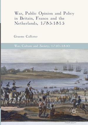 War, Public Opinion and Policy in Britain, France and the Netherlands, 1785-1815