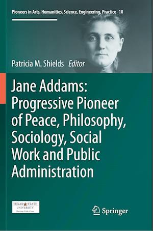 Jane Addams: Progressive Pioneer of Peace, Philosophy, Sociology, Social Work and Public Administration