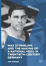 Max Schmeling and the Making of a National Hero in Twentieth-Century Germany