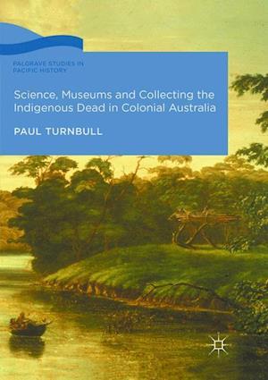 Science, Museums and Collecting the Indigenous Dead in Colonial Australia