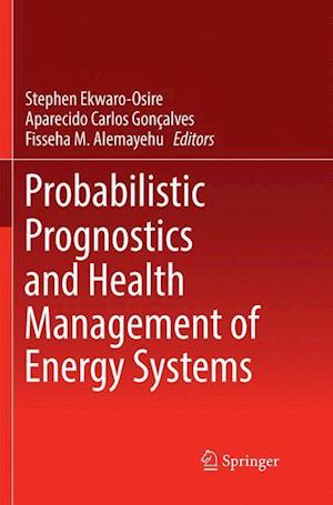 Probabilistic Prognostics and Health Management of Energy Systems