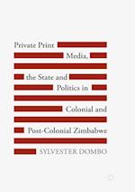 Private Print Media, the State and Politics in Colonial and Post-Colonial Zimbabwe