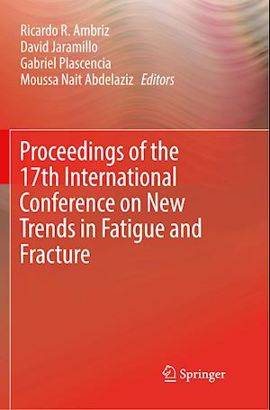 Proceedings of the 17th International Conference on New Trends in Fatigue and Fracture
