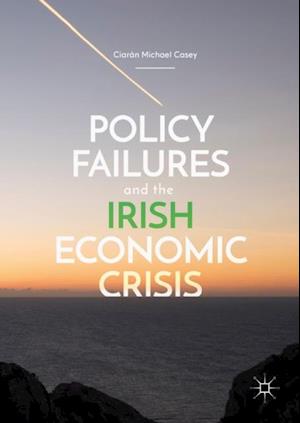 Policy Failures and the Irish Economic Crisis