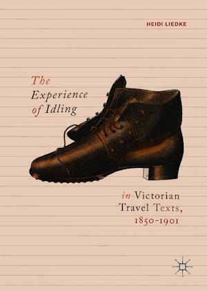 The Experience of Idling in Victorian Travel Texts, 1850–1901