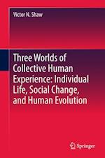 Three Worlds of Collective Human Experience: Individual Life, Social Change, and Human Evolution