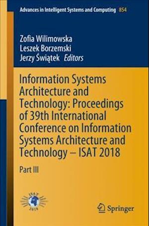 Information Systems Architecture and Technology: Proceedings of 39th International Conference on Information Systems Architecture and Technology – ISAT 2018