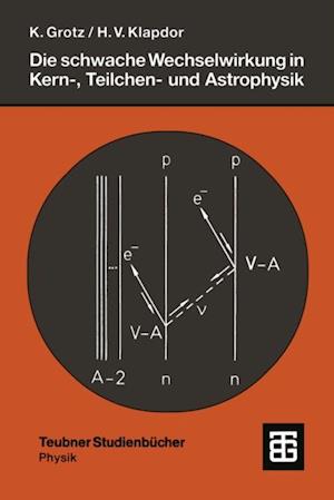 Die schwache Wechselwirkung in Kern-, Teilchen- und Astrophysik