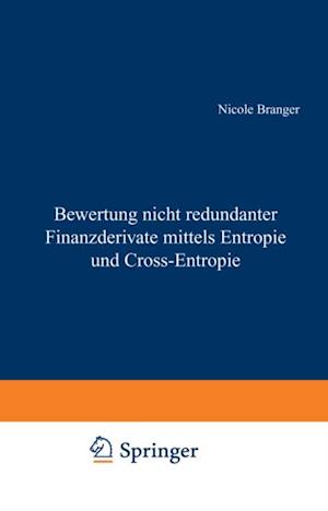 Bewertung nicht redundanter Finanzderivate mittels Entropie und Cross-Entropie