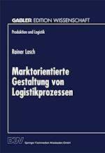 Marktorientierte Gestaltung von Logistikprozessen