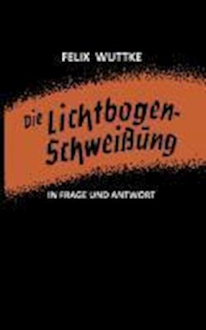 Die Lichtbogen-Schweißung in Frage und Antwort