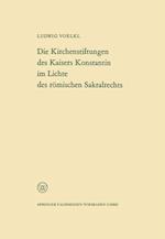 Die Kirchenstiftungen des Kaisers Konstantin im Lichte des römischen Sakralrechts