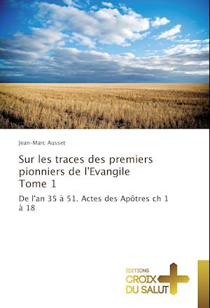 Sur les traces des premiers pionniers de l'Evangile Tome 1