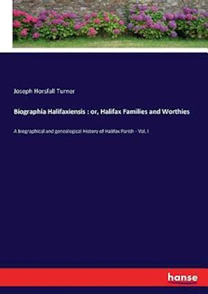 Biographia Halifaxiensis : or, Halifax Families and Worthies