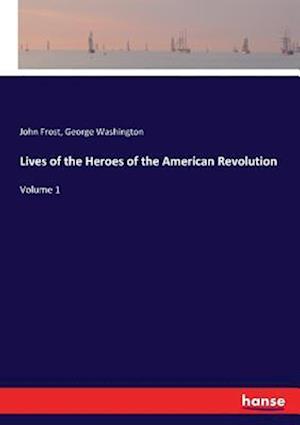 Lives of the Heroes of the American Revolution