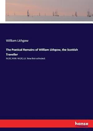 The Poetical Remains of William Lithgow, the Scottish Traveller