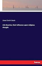 Life theories; their influence upon religious thought