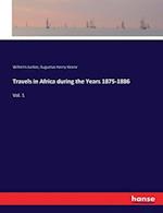 Travels in Africa during the Years 1875-1886